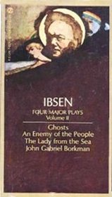 Ibsen: Four Major Plays, Volume II: Ghosts, An Enemy of the People, The Lady from the Sea; John Gabriel Borkman