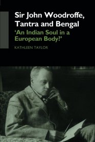Sir John Woodroffe, Tantra and Bengal: 'An Indian Soul in a European Body?'