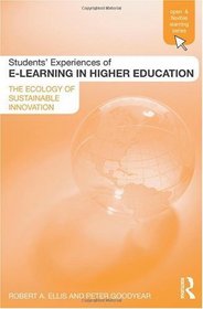 Students' Experiences of e-Learning in Higher Education: The Ecology of Sustainable Innovation (The Open and Flexible Learning Series)