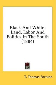 Black And White: Land, Labor And Politics In The South (1884) (Kessinger Publishing's Rare Reprints)
