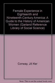 Female Experience in Eighteenth and Nineteenth-Century America: A Guide to the History of American Women (Garland Reference Library of Social Science)