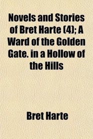 Novels and Stories of Bret Harte (4); A Ward of the Golden Gate. in a Hollow of the Hills