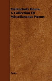 Melancholy Hours. A Collection Of Miscellaneous Poems