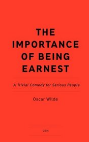 The Importance of Being Earnest: A Trivial Comedy for Serious People