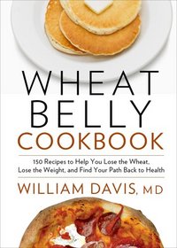 Wheat Belly Cookbook: 150 Recipes to Help You Lose the Wheat, Lose the Weight, and Find Your Path Back to Health