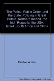 The Police, Public Order and the State: Policing in Great Britain, Northern Ireland, the Irish Republic, the Usa, Israel, South Africa, and China
