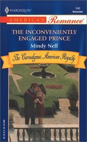 The Inconveniently Engaged Prince (The Carradignes-American Royalty) (Harlequin American Romance, No 946)