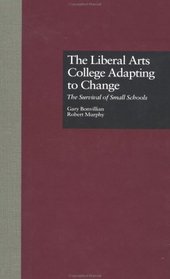 The Liberal Arts College Adapting to Change: The Survival of Small Schools (RoutledgeFalmer Studies in Higher Education)