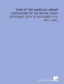 Tour of the American Library Association to the Pacific Coast: September 30th to November 4th, 1891 (1891)