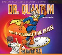 Dr. Quantum Presents Do-It-Yourself Time Travel (Sounds True Audio Learning Course)