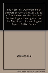 Historical Development of the Port of Faversham The Historical Development of the Port of Faversham 1580-1780 (British Archaeological Reports British Series)