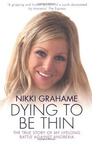 Nikki Grahame: Dying To Be Thin: The True Story of My Lifelong Battle Against Anorexia