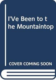 I'Ve Been to the Mountaintop