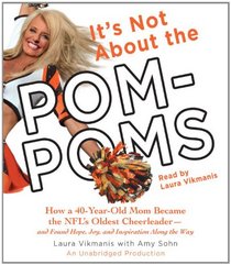 It's Not About the Pom-Poms: How a 40-Year-Old Mom Became the NFL's Oldest Cheerleader--and Found Hope, Joy, and Inspiration Along the Way
