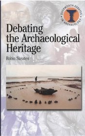 Debating the Archaeological Heritage (Duckworth Debates in Archaeology)