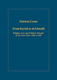 From Kavad to Al-Ghazali: Religion, Law and Political Thought in the Near East, c.600-c.1100 (Variorum Collected Studies Series)