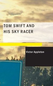 Tom Swift and His Sky Racer: Or: The Quickest Flight on Record