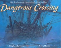 Dangerous Crossing : The Revolutionary Voyage of John and John Quincy Adams