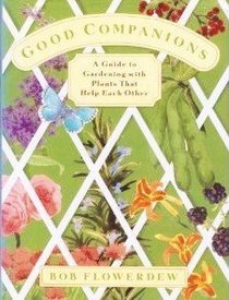 Good Companions: A Guide to Gardening With Plants That Help Each Other