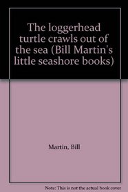 The loggerhead turtle crawls out of the sea (Bill Martin's little seashore books)