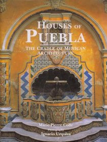 Houses of Puebla: The Cradle of Mexican Architecture