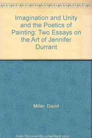 Imagination and Unity and the Poetics of Painting: Two Essays on the Art of Jennifer Durrant