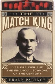 The Match King: Ivar Kreuger and the Financial Scandal of the Century