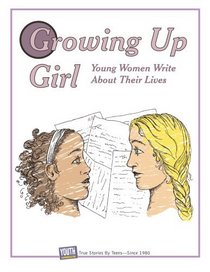 Growing Up Girl - Young Women Write About Their Lives