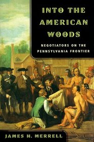 Into the American Woods: Negotiators on the Pennsylvania Frontier