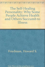 The Self-Healing Personality: Why Some People Achieve Health and Others Succumb to Illness