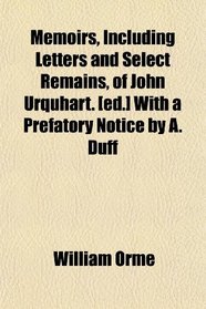 Memoirs, Including Letters and Select Remains, of John Urquhart. [ed.] With a Prefatory Notice by A. Duff