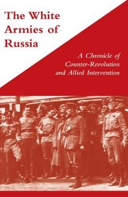 The White Armies of Russia A Chronicle of Counter-Revolution and Allied Intervention