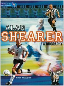 Literacy World Satellites Non Fiction Stage 4 Alan Shearer: a Biography