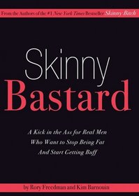 Skinny Bastard: A Kick in the Ass for Real Men Who Want to Stop Being Fat and Start Getting Buff