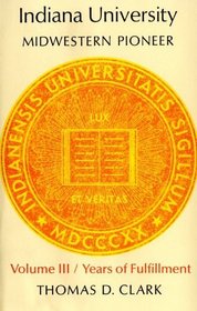 Indiana University: Midwestern Pioneer (Vol III Years of Fulfillment) (Volume 2)
