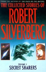 The Collected Stories of Robert Silverberg, Vol 1: Secret Sharers