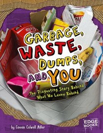 Garbage, Waste, Dumps, and You: The Disgusting Story Behind What We Leave Behind (Edge Books)