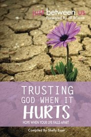Trusting God When It Hurts: Hope When Your Life Falls Apart