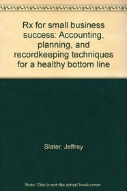 Rx for small business success: Accounting, planning, and recordkeeping techniques for a healthy bottom line