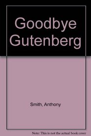 Goodbye Gutenberg : The Newspaper Revolution of the 1980s