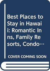 Best Places to Stay in Hawaii: Romantic Inns, Family Resorts, Condominiums and Other Recommended Getaways (Best Places to Stay Series)