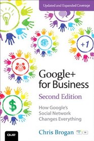 Google+ for Business: How Google's Social Network Changes Everything (2nd Edition) (Que Biz-Tech)