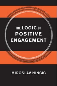 The Logic of Positive Engagement (Cornell Studies in Security Affairs)