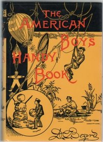 American Boy's Handy Book: What to Do and How to Do It