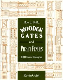 How to Build Wooden Gates and Picket Fences: 100 Classic Designs