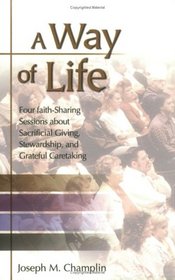 A Way of Life: Four Faith-Sharing Sessions about Sacrificial Giving, Stewardship, and Grateful Caretaking