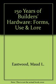 150 Years of Builders' Hardware: Forms, Use & Lore