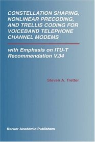Constellation Shaping, Nonlinear Precoding, and Trellis Coding for Voiceband Telephone Channel Modems: With Emphasis on ITU-T Recommendation V.34 (The ... Series in Engineering and Computer Science)
