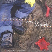 At Work in Life's Garden: Writers on the Spiritual Adventure of Parenting (Little Light of Mine Series)