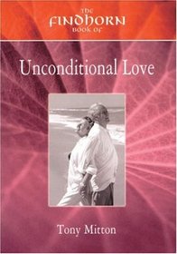 The Findhorn Book of Unconditional Love (The Findhorn Book Of series)